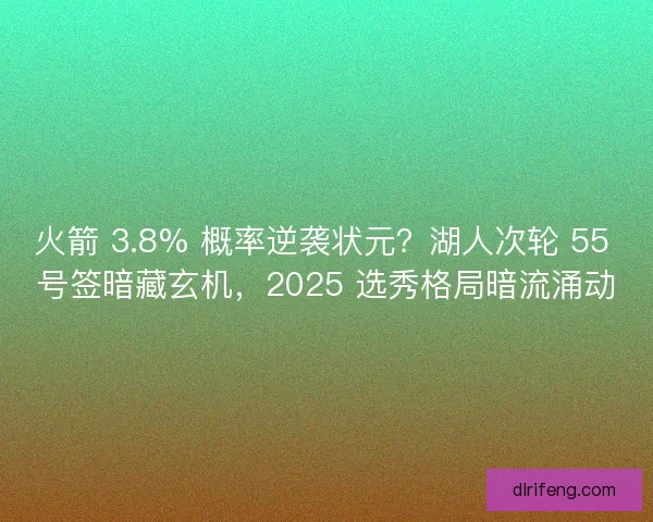 火箭 3.8% 概率逆袭状元？湖人次轮 55 号签暗藏玄机，2025 选秀格局暗流涌动
